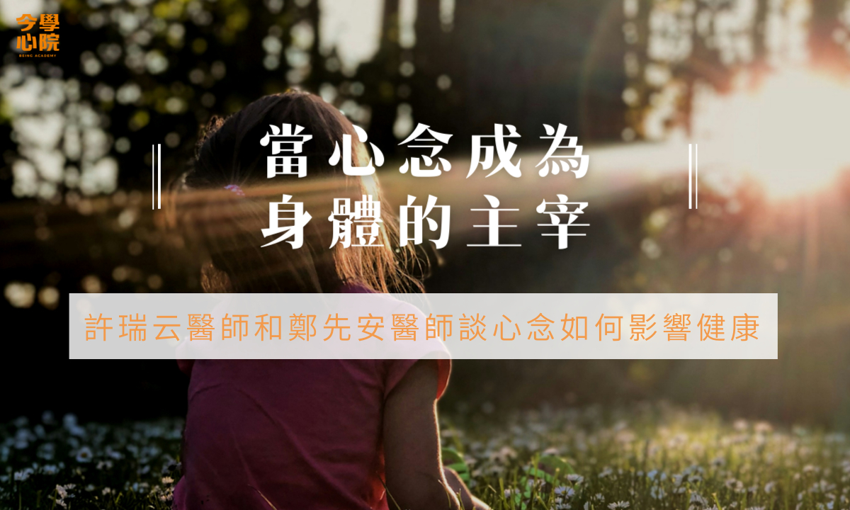 當心念成為身體的主宰：許瑞云醫師和鄭先安醫師談心念如何影響健康