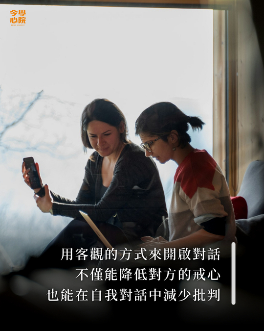 用客觀的方式來開啟對話，不僅能降低對方的戒心，也能在自我對話中減少批判